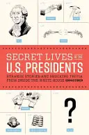 Az amerikai elnökök titkos élete: Különös történetek és megdöbbentő apróságok a Fehér Házból - Secret Lives of the U.S. Presidents: Strange Stories and Shocking Trivia from Inside the White House