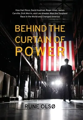 A hatalom függönye mögött: Hogyan nyerte meg Karl Rove, David Axelrod, Roger Ailes, James Carville, Dick Morris és Lee Atwater a világ legnehezebb versenyét? - Behind the Curtain of Power: How Karl Rove, David Axelrod, Roger Ailes, James Carville, Dick Morris, and Lee Atwater Won the Toughest Race in the W