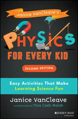 Janice Vancleave Fizika minden gyereknek: Könnyű tevékenységek, amelyekkel a természettudományok tanulása szórakoztatóvá válik - Janice Vancleave's Physics for Every Kid: Easy Activities That Make Learning Science Fun