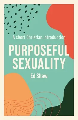 Célzott szexualitás: Egy rövid keresztény bevezetés - Purposeful Sexulaity: A Short Christian Introduction