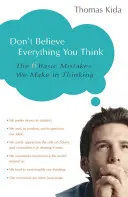 Ne higgy el mindent, amit gondolsz: A 6 alapvető hiba, amit a gondolkodásban elkövetünk - Don't Believe Everything You Think: The 6 Basic Mistakes We Make in Thinking