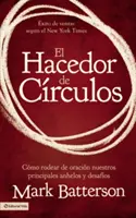 El Hacedor de Crculos: Cmo Rodear de Oracin Nuestros Principales Anhelos Y Desafos