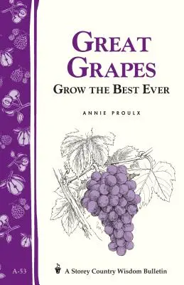 Nagy szőlő: Grow the Best Ever / Storey's Country Wisdom Bulletin A-53 - Great Grapes: Grow the Best Ever / Storey's Country Wisdom Bulletin A-53