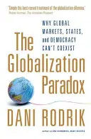 Globalizációs paradoxon - Miért nem létezhetnek együtt a globális piacok, az államok és a demokrácia - Globalization Paradox - Why Global Markets, States, and Democracy Can't Coexist