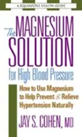 A magnézium megoldás a magas vérnyomásra: Hogyan használjuk a magnéziumot a magas vérnyomás természetes megelőzésére és enyhítésére? - The Magnesium Solution for High Blood Pressure: How to Use Magnesium to Help Prevent & Relieve Hypertension Naturally