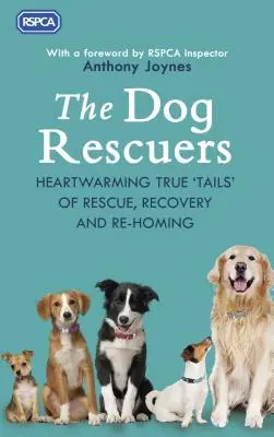 A kutyamentők: Szívet melengető igaz történetek a megmentésről, helyreállításról és újbóli befogadásról. - The Dog Rescuers: Heartwarming True Tails of Rescue, Recovery and Re-Homing