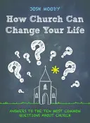 Hogyan változtathatja meg az egyház az életedet: Válaszok az egyházzal kapcsolatos tíz leggyakoribb kérdésre - How Church Can Change Your Life: Answers to the Ten Most Common Questions about Church