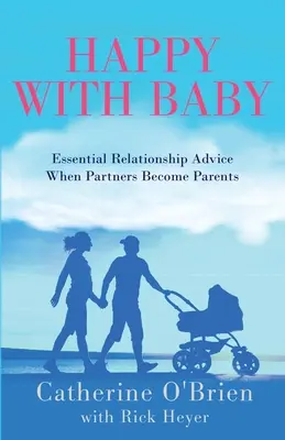 Boldogság a babával: Alapvető párkapcsolati tanácsok, amikor a partnerek szülőkké válnak - Happy With Baby: Essential Relationship Advice When Partners Become Parents