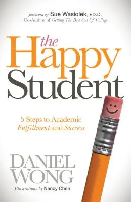 A boldog diák: 5 lépés az akadémiai kiteljesedéshez és a sikerhez - The Happy Student: 5 Steps to Academic Fulfillment and Success