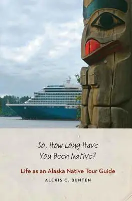Szóval, mióta vagy bennszülött?: Alaszkai őslakos idegenvezetőként - So, How Long Have You Been Native?: Life as an Alaska Native Tour Guide