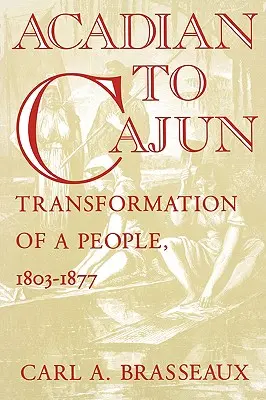 Akadiaiakból cajunok: Egy nép átalakulása, 1803-1877 - Acadian to Cajun: Transformation of a People, 1803-1877