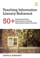 Az információs írástudás tanítása újragondolva - 50+ keretrendszer-alapú gyakorlat az információs írástudó tanulók kialakításához - Teaching Information Literacy Reframed - 50+ framework-based exercises for creating information-literate learners