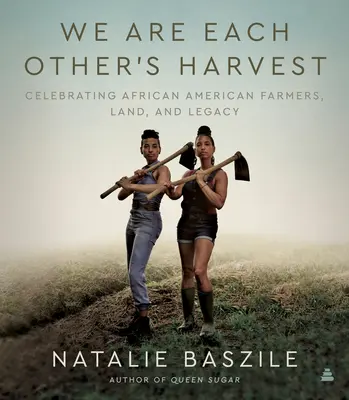 Egymás aratása vagyunk: Az afroamerikai farmerek, a föld és a hagyaték ünneplése - We Are Each Other's Harvest: Celebrating African American Farmers, Land, and Legacy