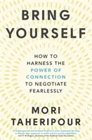 Hozd magad - Hogyan használd ki a kapcsolat erejét a félelem nélküli tárgyaláshoz? - Bring Yourself - How to Harness the Power of Connection to Negotiate Fearlessly