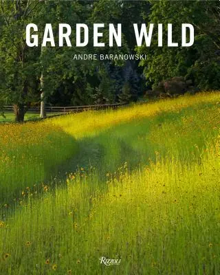 Vad kert: Vadvirágos rétek, préri-stílusú ültetvények, sziklakertek, páfrányosok és más, a természet által inspirált fenntartható tervek - Garden Wild: Wildflower Meadows, Prairie-Style Plantings, Rockeries, Ferneries, and Other Sustainable Designs Inspired by Nature