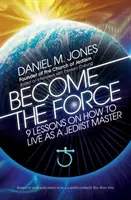 Válj az Erővé: 9 lecke arról, hogyan élj jedimesterként - Become the Force: 9 Lessons on How to Live as a Jediist Master