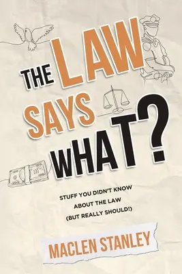 A törvény mit mond? Stuff You Didn't Know About the Law (but Really Should!) - The Law Says What?: Stuff You Didn't Know About the Law (but Really Should!)