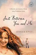 Csak közted és köztem: A félelem elvesztésének és Isten megtalálásának regénye - Just Between You and Me: A Novel of Losing Fear and Finding God