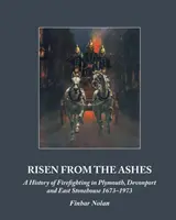 Feltámadva a hamvakból: A tűzoltás története Plymouthban, Devonportban és East Stonehouse-ban 1673-1973 - Risen from the Ashes: A History of Firefighting in Plymouth, Devonport and East Stonehouse 1673-1973