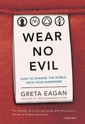 Ne viselj semmi rosszat: Hogyan változtasd meg a világot a ruhatáraddal? - Wear No Evil: How to Change the World with Your Wardrobe