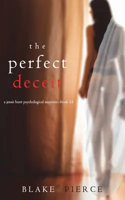 The Perfect Deceit (A Jessie Hunt Psychological Suspense Thriller - tizennegyedik könyv) - The Perfect Deceit (A Jessie Hunt Psychological Suspense Thriller-Book Fourteen)