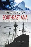 Délkelet-Ázsia kialakulása: Egy régió nemzetközi kapcsolatai - The Making of Southeast Asia: International Relations of a Region