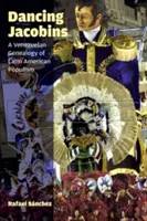 Dancing Jacobins: A latin-amerikai populizmus venezuelai genealógiája - Dancing Jacobins: A Venezuelan Genealogy of Latin American Populism