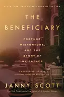 A kedvezményezett: Szerencse, balszerencse és az apám története - The Beneficiary: Fortune, Misfortune, and the Story of My Father