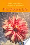 A vibráló élet: Egyszerű meditációk az energiád hatékony felhasználásához - The Vibrant Life: Simple Meditations to Use Your Energy Effectively