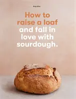 Hogyan neveljünk kenyeret és szeressük meg a kovászt - How to raise a loaf and fall in love with sourdough