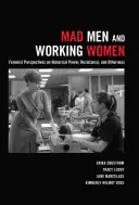 Mad Men and Working Women; Feminist Perspectives on Historical Power, Resistance, and Otherness (Mad Men és a dolgozó nők; Feminista nézőpontok a történelmi hatalomról, ellenállásról és másságról) - Mad Men and Working Women; Feminist Perspectives on Historical Power, Resistance, and Otherness