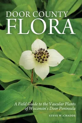 Door megye növényvilága: A Field Guide to the Vascular Plants of Wisconsin's Door Peninsula: A Field Guide to the Vascular Plants of Wisconsin's Door Peninsula - Door County Flora: A Field Guide to the Vascular Plants of Wisconsin's Door Peninsula