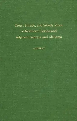 Észak-Florida és a szomszédos Georgia és Alabama fái, cserjéi és fás szárú szőlőfajtái - Trees, Shrubs, and Woody Vines of Northern Florida and Adjacent Georgia and Alabama