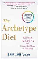 Az archetípus-diéta: Önértékelésed visszaszerzése és a tested formájának megváltoztatása - The Archetype Diet: Reclaim Your Self-Worth and Change the Shape of Your Body