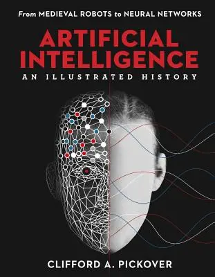 Mesterséges intelligencia: A mesterséges intelligencia története: A középkori robotoktól a neurális hálózatokig - Artificial Intelligence: An Illustrated History: From Medieval Robots to Neural Networks