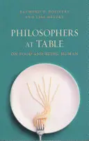 Filozófusok az asztalnál: Az ételről és az emberi létről - Philosophers at Table: On Food and Being Human