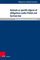 Az állatok mint a lengyel és a német jog szerinti kötelezettségek sajátos tárgyai - Animals as Specific Objects of Obligations Under Polish and German Law