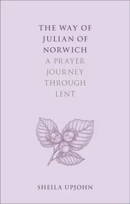 Julianus Norwich útja: Imádságos utazás a nagyböjtben - The Way of Julian of Norwich: A Prayer Journey Through Lent