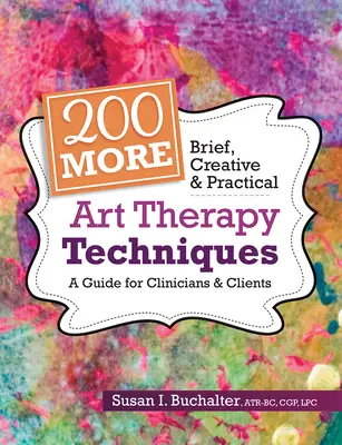 200 További 200 Rövid, kreatív és gyakorlati művészetterápiás technika: A Guide for Clinicians & Clients - 200 More Brief, Creative & Practical Art Therapy Techniques: A Guide for Clinicians & Clients