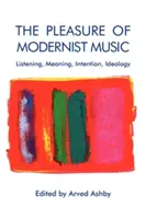 A modernista zene öröme: Hallgatás, jelentés, szándék, szándék, ideológia - The Pleasure of Modernist Music: Listening, Meaning, Intention, Ideology