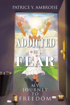 A félelem rabja: Utazásom a szabadság felé - Addicted to Fear: My Journey to Freedom