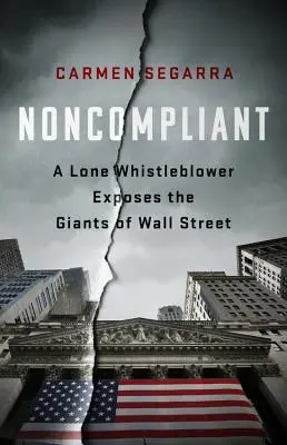 Noncompliant: A Lone Whistleblower Exposes the Giants of Wall Street (Egy magányos feljelentő leleplezi a Wall Street óriásait) - Noncompliant: A Lone Whistleblower Exposes the Giants of Wall Street