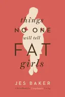 Things No One Will Tell Fat Girls: Kézikönyv a bocsánatkérés nélküli élethez - Things No One Will Tell Fat Girls: A Handbook for Unapologetic Living