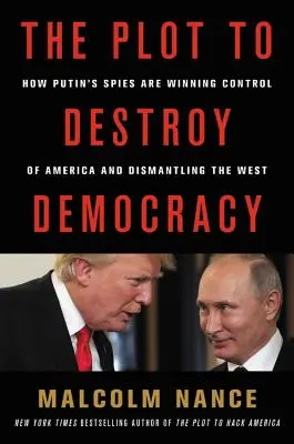 A demokrácia elpusztítására irányuló összeesküvés: Hogyan ássák alá Putyin és kémjei Amerikát és hogyan bomlasztják le a Nyugatot? - The Plot to Destroy Democracy: How Putin and His Spies Are Undermining America and Dismantling the West