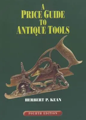 Az antik szerszámok árkalauza, negyedik kiadás - A Price Guide to Antique Tools, Fourth Edition