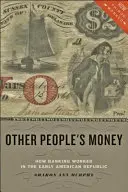 Más emberek pénze: Hogyan működött a bankszektor a korai amerikai köztársaságban - Other People's Money: How Banking Worked in the Early American Republic