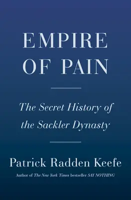 A fájdalom birodalma: A Sackler-dinasztia titkos története - Empire of Pain: The Secret History of the Sackler Dynasty