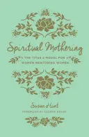 Spirituális anyaság (újratervezve): A Titus 2. modell a nők mentorálására a nők számára - Spiritual Mothering (Redesign): The Titus 2 Model for Women Mentoring Women