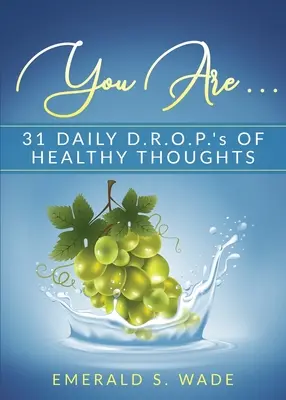 Te vagy . ...: 31 napi D.R.O.P. egészséges gondolatokkal - You Are . . .: 31 Daily D.R.O.P.'s of Healthy Thoughts