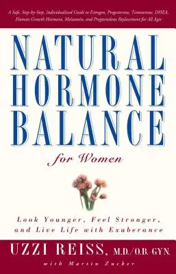 Természetes hormonegyensúly a nők számára: Nézzen ki fiatalabban, érezze magát erősebbnek, és élje az életet túláradóan - Natural Hormone Balance for Women: Look Younger, Feel Stronger, and Live Life with Exuberance